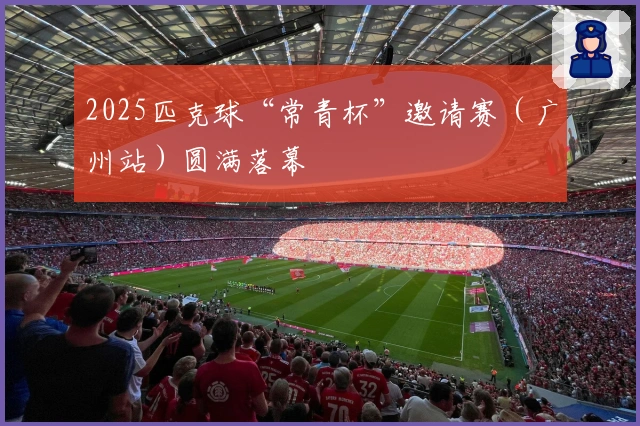 2025匹克球“常青杯”邀请赛（广州站）圆满落幕